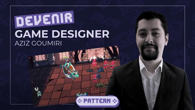 Devenir Game Designer et Directeur Créatif – Aziz Goumiri | n°6